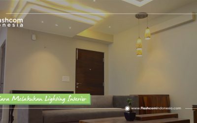 Cara Melakukan Lighting Interior dengan Mengetahui 3 Tipe Pencahayaan untuk Rumah