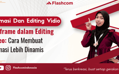 Keyframe dalam Editing Video: Cara Membuat Animasi Lebih Dinamis